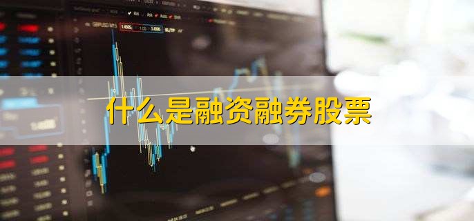 融资融券股票及股票融资余额含义、影响全解析