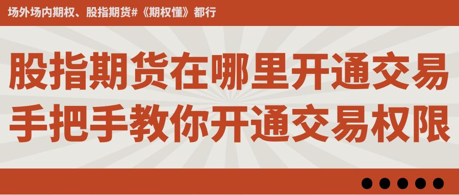 股指期货开户条件_股指期货交易权限开通流程_股票配资推荐鑫东财平台