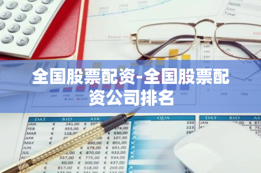 全国股票配资平台大盘点，正规配资公司助你找投资伙伴